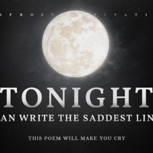 Tonight I Can Write the Saddest Lines (A Poem for Broken Hearts)