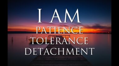 I AM Affirmations: Patience, Detachment, Tolerance, Acceptance, Inner Power: Solfeggio 852Hz & 963Hz