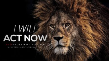 I WILL ACT NOW - Powerful Motivational Speech