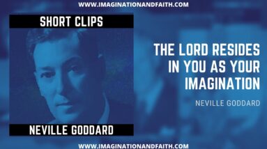 NEVILLE GODDARD - THE LORD RESIDES IN YOU AS YOUR IMAGINATION (SHORT CLIPS #002)