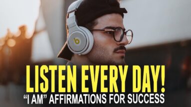 LISTEN TO THIS EVERY DAY "I AM" affirmations for Success AND Life