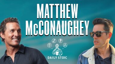 Matthew McConaughey On Stoicism & How To Focus On What Matters