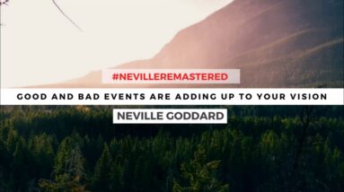 NEVILLE GODDARD - GOOD AND BAD EVENTS ARE ADDING UP TO YOUR VISION