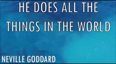 NEVILLE GODDARD - HE DOES ALL THE THINGS IN THE WORLD