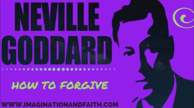 NEVILLE GODDARD - HOW TO FORGIVE