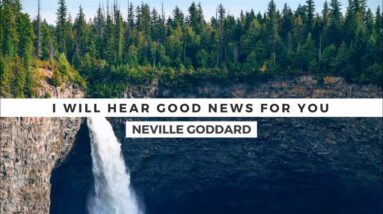 NEVILLE GODDARD - I WILL HEAR GOOD NEWS FOR YOU