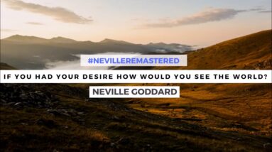 NEVILLE GODDARD   IF YOU HAD YOUR DESIRE HOW WOULD YOU SEE THE WORLD?