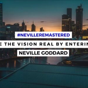 NEVILLE GODDARD - MAKE THE VISION REAL BY ENTERING IT