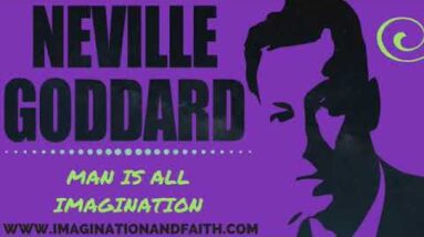 NEVILLE GODDARD - MAN IS ALL IMAGINATION