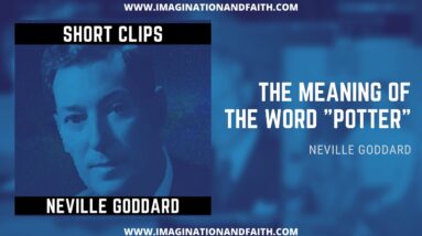 NEVILLE GODDARD - THE MEANING OF THE WORD "POTTER" (SHORT CLIPS #001)