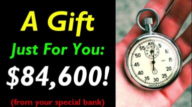 A Gift Just For You $86,400 From your Special Bank!