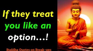 If they treat you like an option  ! Powerful Buddha Quotes on Break up | Breakup Motivation Quotes