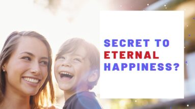 What Is The Secret To Eternal Happiness?  18 Affirmations For Discovering True Happiness and Joy!