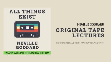 NEVILLE GODDARD - ALL THINGS EXIST (ORIGINAL TAPE LECTURES)