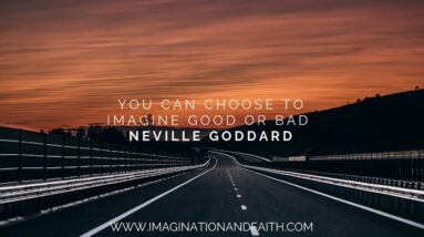 NEVILLE GODDARD - YOU CAN CHOOSE TO IMAGINE GOOD OR BAD