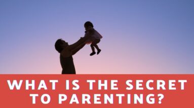 What Is The Secret To Parenting?  18 Affirmations For Raising Wonderful Kids As A Great Parent!