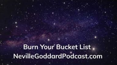 Neville Goddard - Burn Your Bucket List - Neville Goddard Podcast