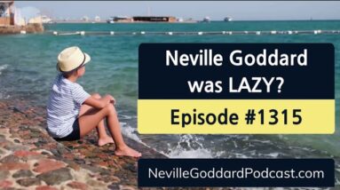 Neville Goddard was Lazy - Special Neville Goddard Podcast - Episode #1314