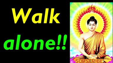 WALK ALONE..!!! Buddha Quotes On Being Alone | Buddhism on Be Alone Motivation | Being Alone & Happy