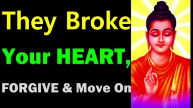 If They Broke Your Heart, Forgive, Heal and Move On!!  Buddha Quotes on Forgiveness | How to Let Go
